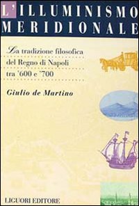 L'illuminismo meridionale. La tradizione filosofica del Regno di Napoli tra …