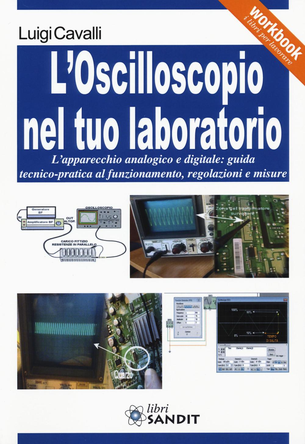 L'oscilloscopio nel tuo laboratorio. L'apparecchio analogico e digitale: guida tecnico-pratica …