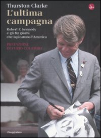 L'ultima campagna. Robert F. Kennedy e gli 82 giorni che …