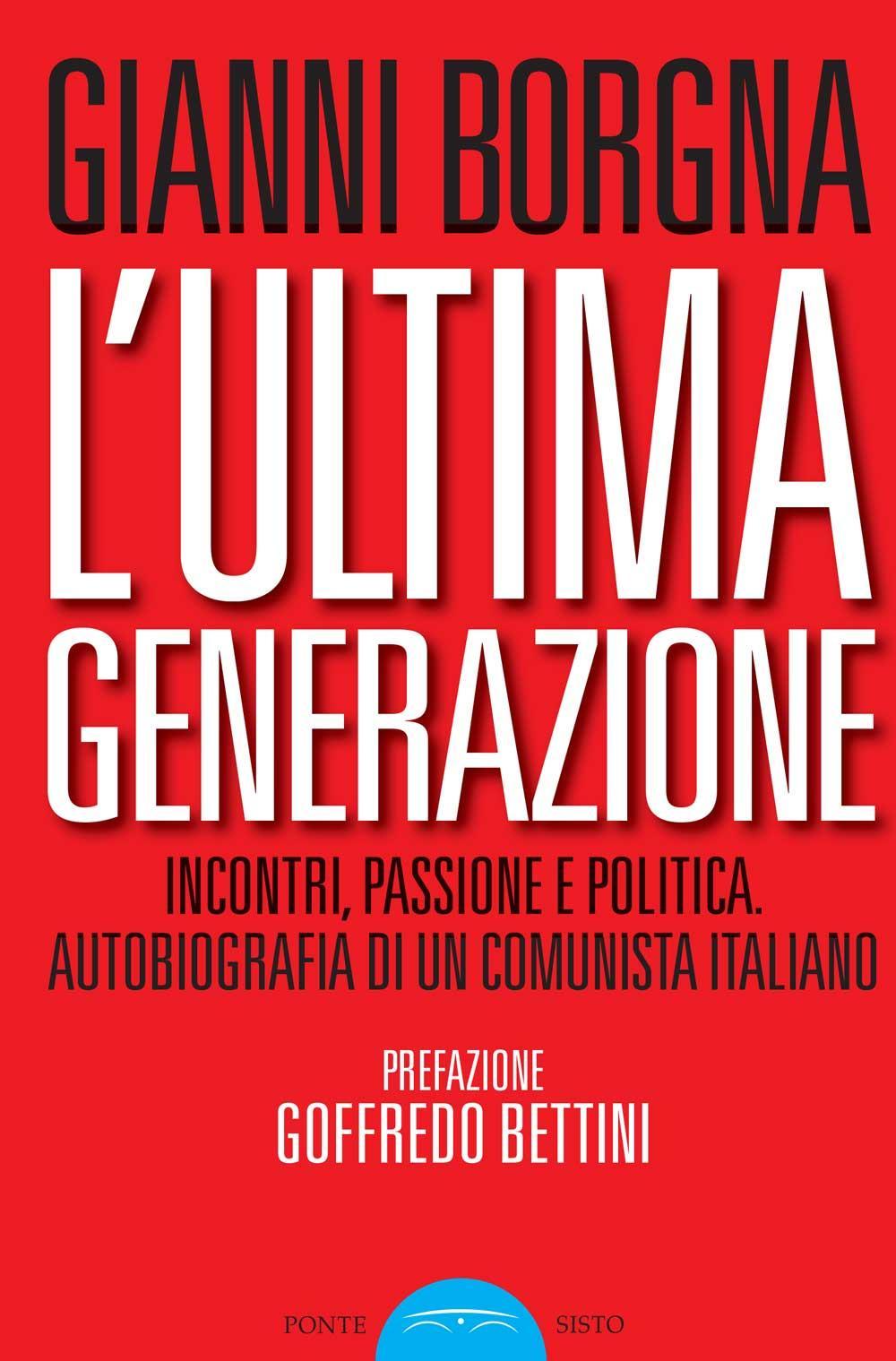 L'ultima generazione. Incontri, passione e politica. Autobiografia di un comunista …