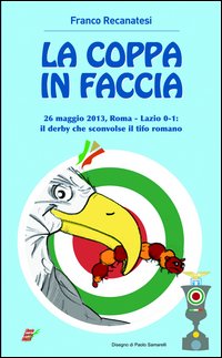 La coppa in faccio. 26 maggio 2013, Roma-Lazio 0-1: il …