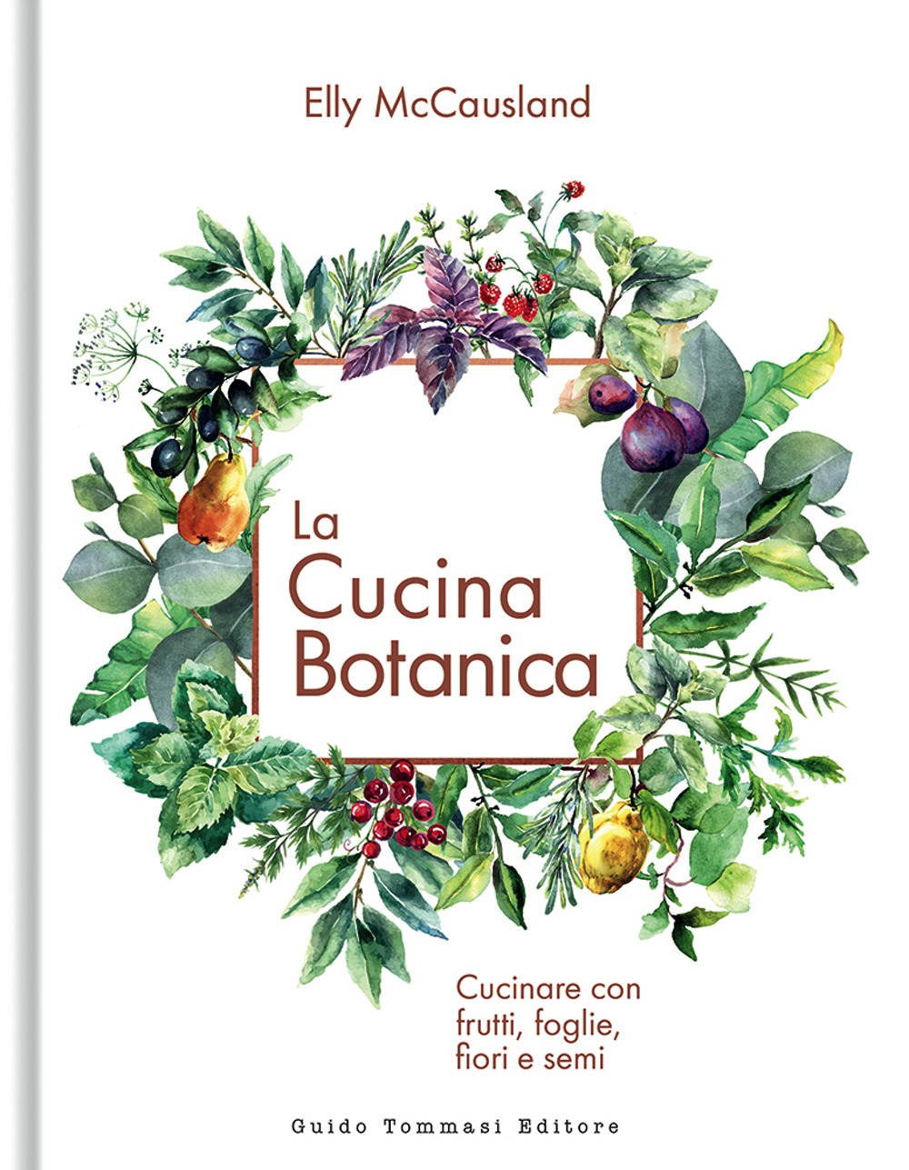 La cucina botanica. Cucinare con frutti, fiori, foglie e semi. …