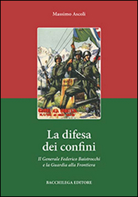 La difesa dei confini. Il generale Federico Baistrocchi e la …