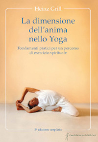 La dimensione dell'anima nello Yoga. Fondamenti pratici per un percorso …