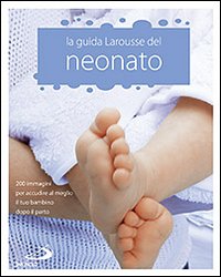 La Guida Larousse del neonato. 200 immagini per accudire al …