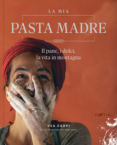 La mia pasta madre. Il pane, i dolci, la vita …