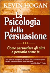 La psicologia della persuasione. Come persuadere gli altri a pensarla …