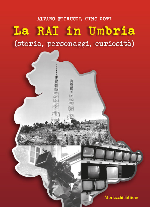La Rai in Umbria (storia, personaggi, curiosità). Con QR-Code con …