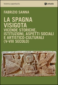 La Spagna visigota. Vicende storiche, istituzioni, aspetti sociali e artistico-culturali …
