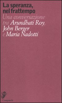 La speranza, nel frattempo. Una conversazione tra Arundhat Roy, John …
