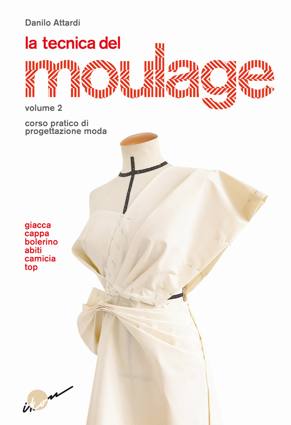 La tecnica del moulage. Corso pratico di progettazione moda. Vol. …