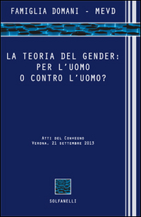 La teoria del gender. Per l'uomo o contro l'uomo? Atti …