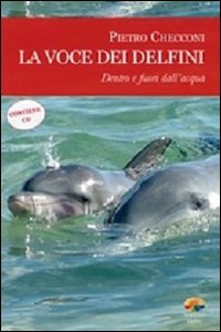 La voce dei delfini. Dentro e fuori dall'acqua. Con CD …
