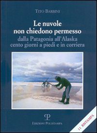 Le nuvole non chiedono permesso. Dalla Patagonia all'Alaska. Cento giorni …