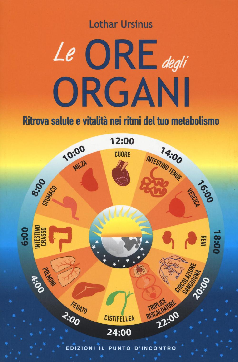 Le ore degli organi. Ritrova salute e vitalità nei ritmi …