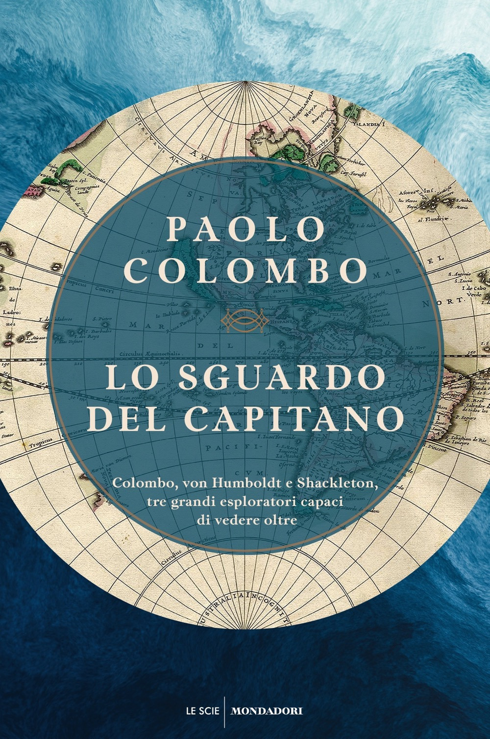 Lo sguardo del capitano. Colombo, von Humboldt e Shackleton, tre …