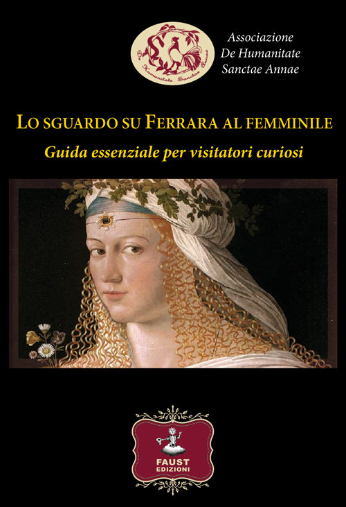 Lo sguardo su Ferrara al femminile. Guida essenziale per visitatori …