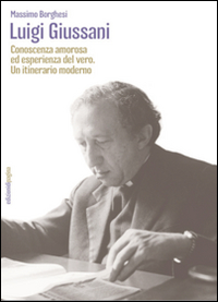 Luigi Giussani. Conoscenza amorosa ed esperienza del vero. Un itinerario …