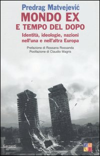 Mondo «ex» e tempo del dopo. Identità, ideologie, nazioni nell'una …