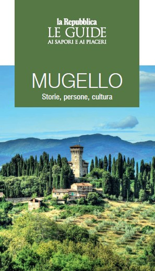 Mugello. Storie, persone, cultura. Le guide ai sapori e ai …