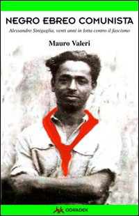 Negro, ebreo, comunista. Alessandro Sinigaglia, venti anni in lotta contro …