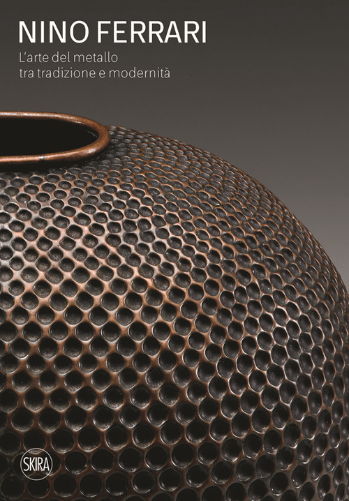 Nino Ferrari. L'arte del metallo tra tradizione e modernità. Ediz. …