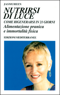 Nutrirsi di luce. Come rigenerarsi in 21 giorni. Alimentazione pranica …