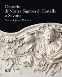 Oratorio di Nostra Signora di Castello a Savona. Storia, opere, …