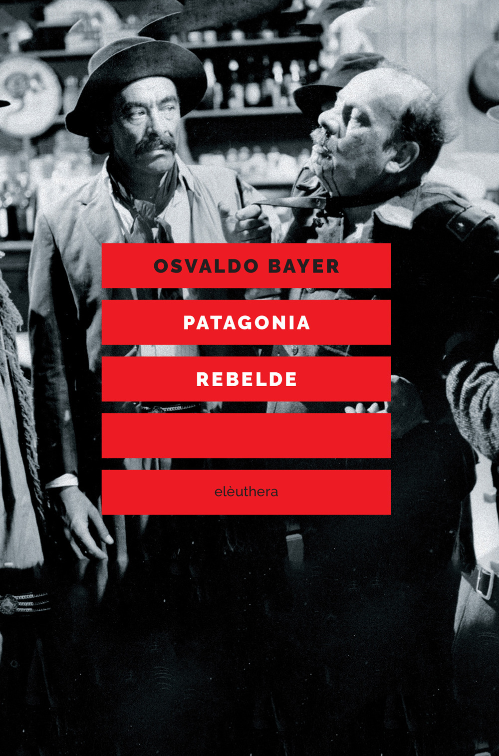 Patagonia rebelde. Una storia di gauchos, bandoleros, anarchici, latifondisti e …
