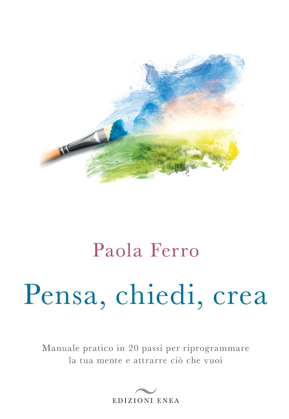 Pensa, chiedi, crea. Manuale pratico in 20 passi per riprogrammare …