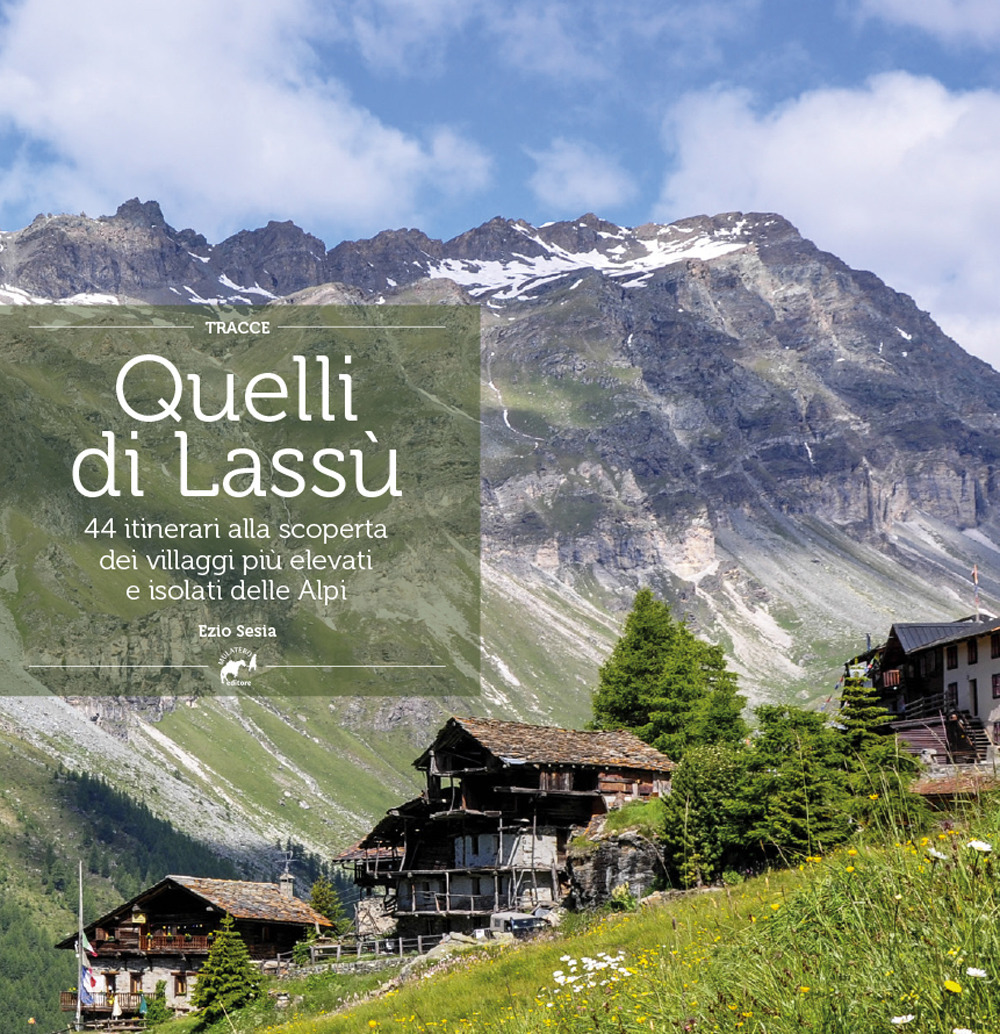Quelli di lassù. 44 itinerari alla scoperta dei villaggi più …