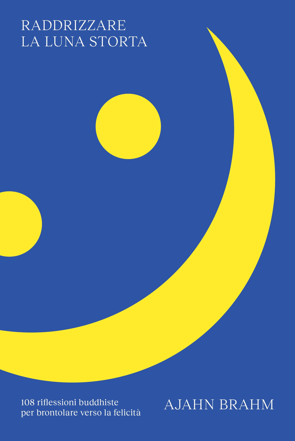 Raddrizzare la luna storta. 108 riflessioni buddhiste per brontolare verso …