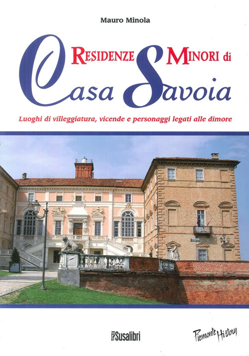 Residenze minori di casa Savoia. Luoghi di villeggiatura, vicende e …