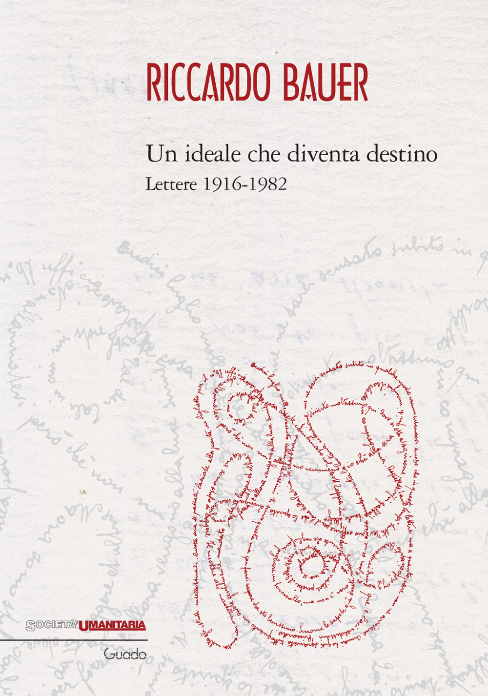 Riccardo Bauer. Un ideale che diventa destino. Lettere 1916-1982