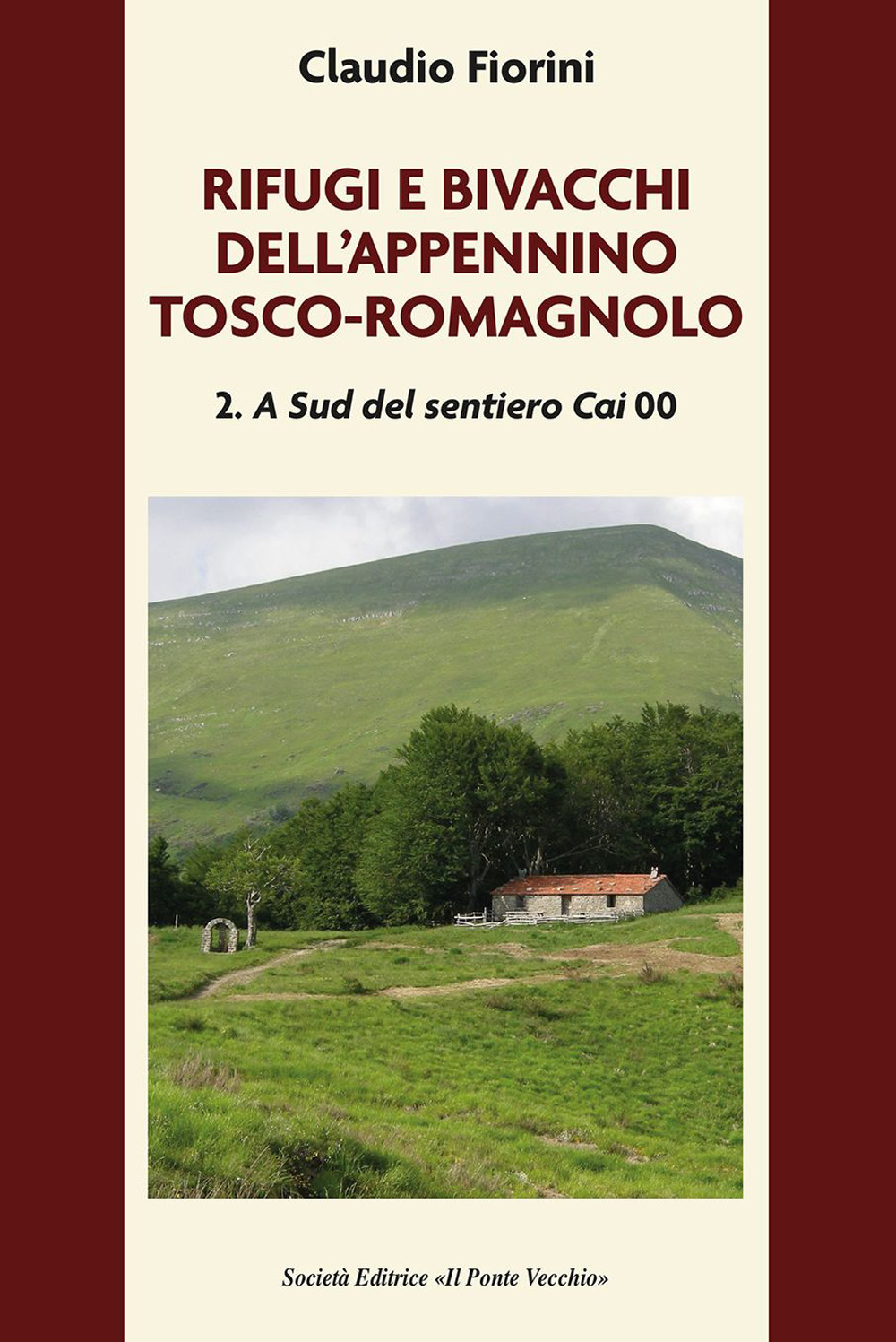 Rifugi e bivacchi dell'Appennino tosco-romagnolo. Vol. 2: A sud del …