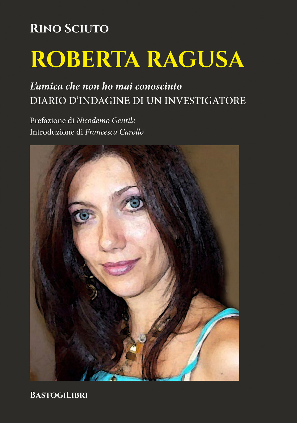 Roberta Ragusa. L'amica che non ho mai conosciuto. Diario d'indagine …