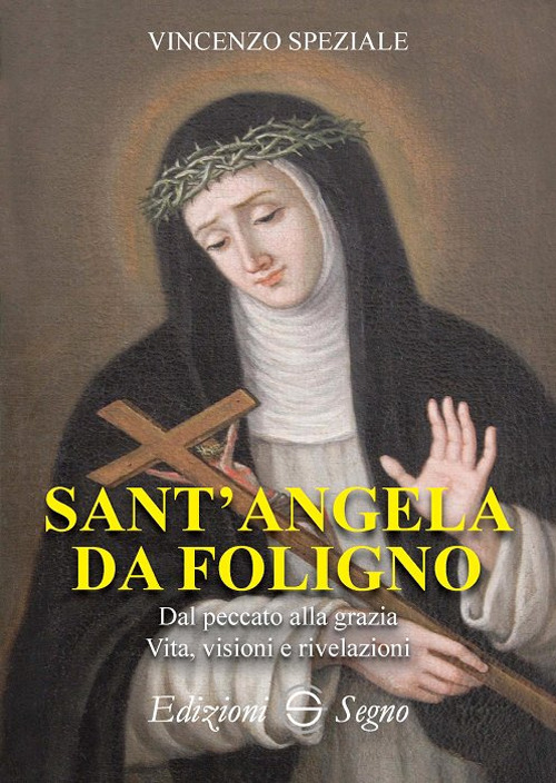 Sant'Angela da Foligno. Dal peccato alla grazia. Vita, visioni e …