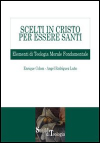 Scelti in Cristo per essere santi. Elementi di teologia morale …