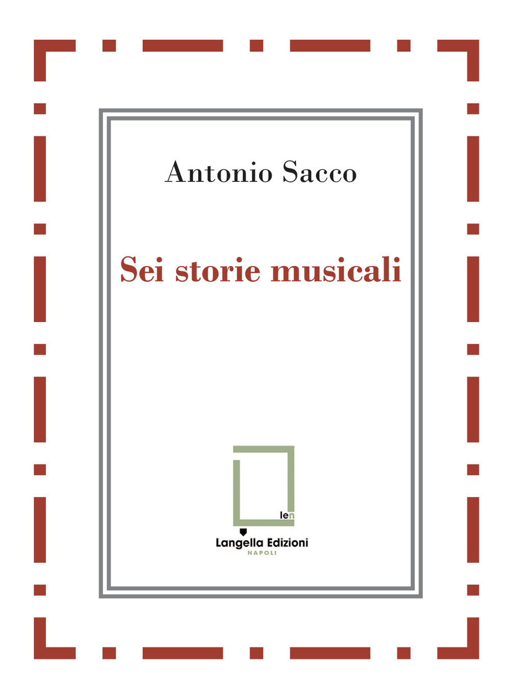 Sei storie musicali. Raffaele Sacco; Luigi Denza; Nicola Maldacea; Gigi …