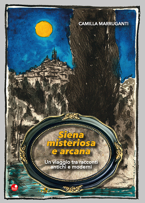 Siena misteriosa e arcana. Un viaggio tra racconti antichi e …