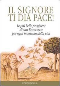 Signore ti dia pace! Le più belle preghiere di san …