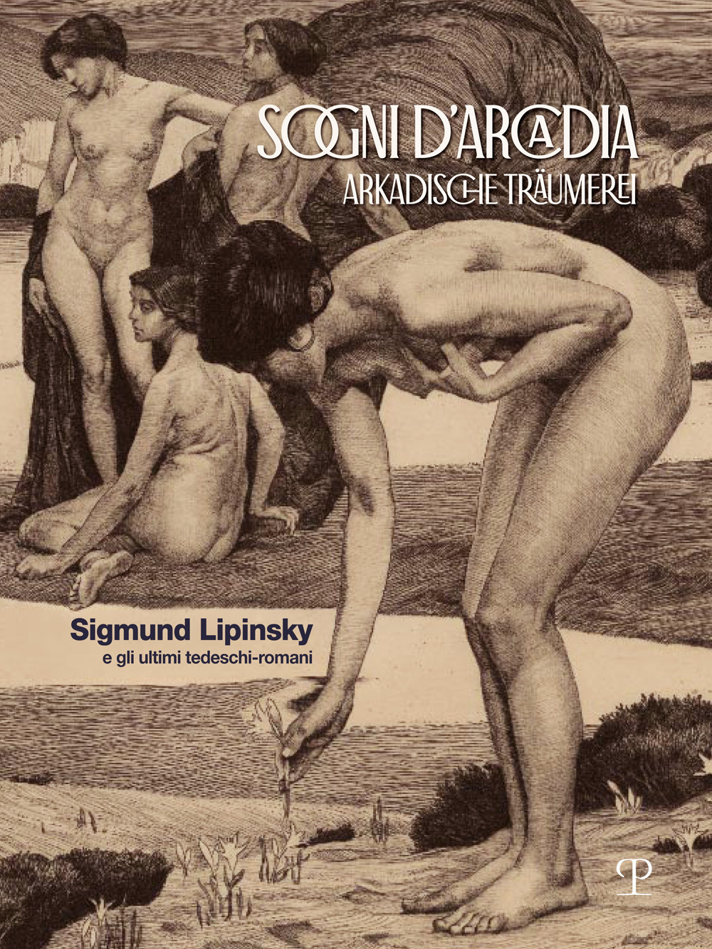 Sogni d'Arcadia-Arkadische traumerei. Sigmund Lipinsky e gli ultimi tedeschi-romani. Ediz. …