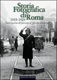 Storia fotografica di Roma 1919-1929. Dalla nascita del fascismo al …