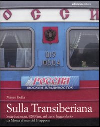 Sulla Transiberiana. Sette fusi orari, 9200 km, sul treno leggendario …