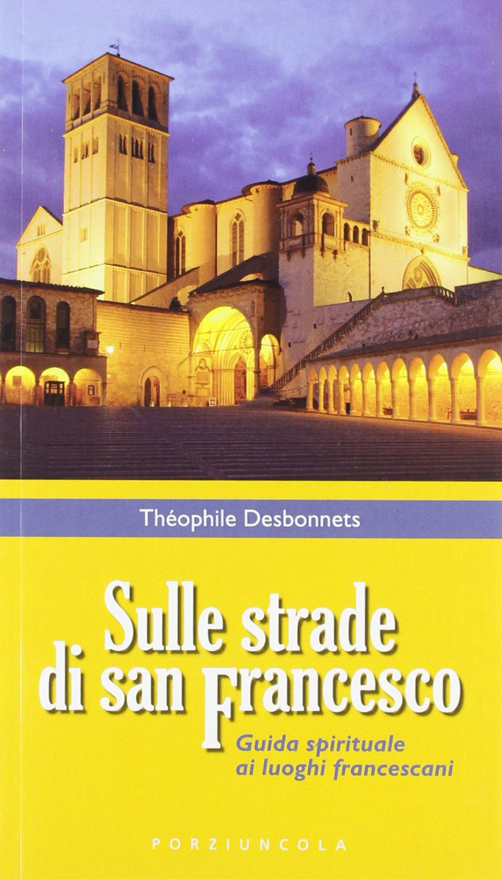 Sulle strade di San Francesco. Guida spirituale ai luoghi francescani