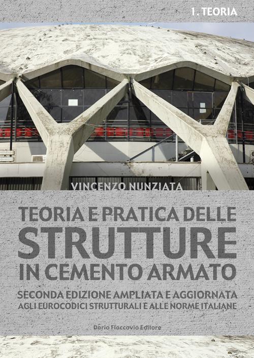 Teoria e pratica delle strutture in cemento armato. Vol. 1: …
