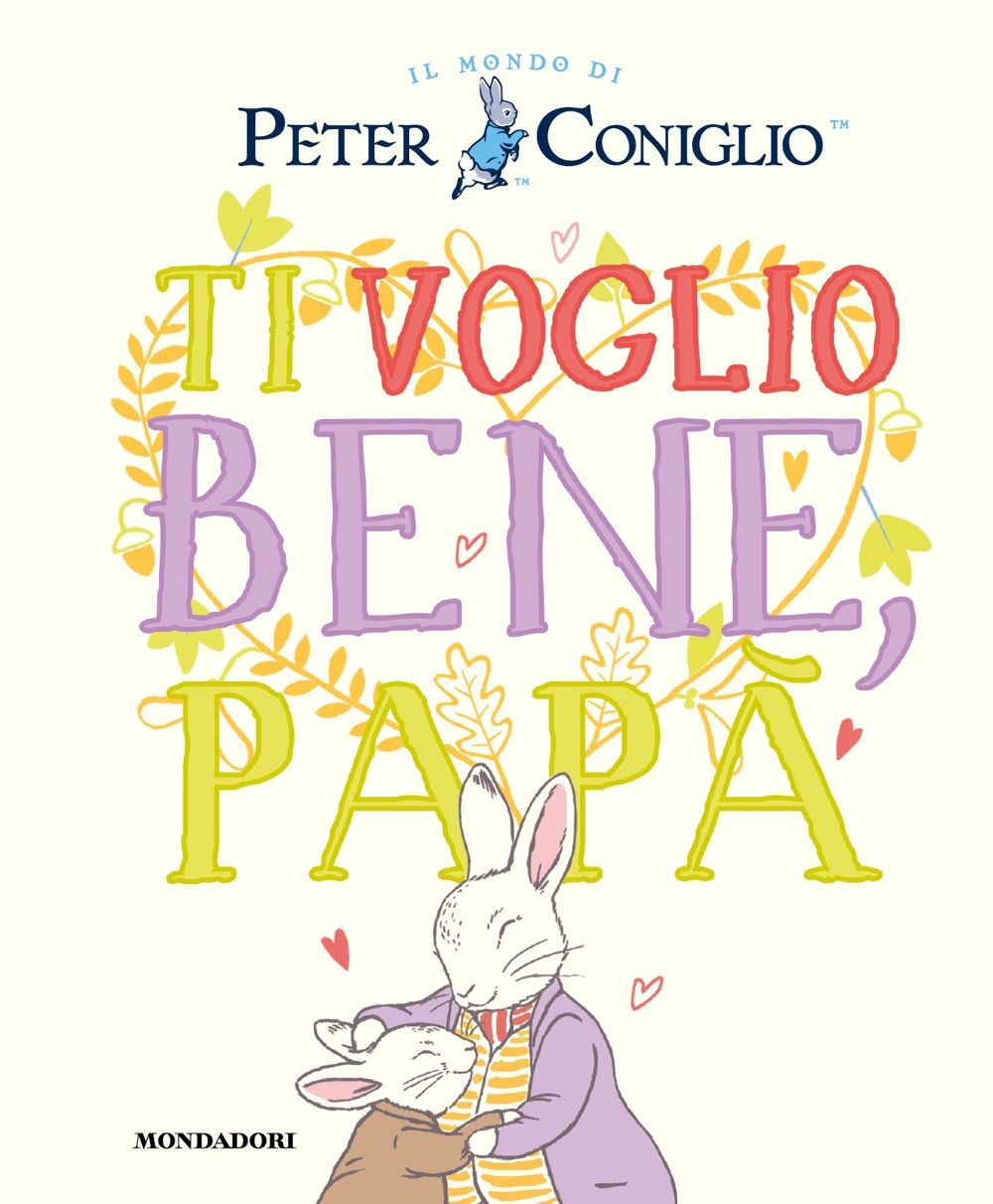 Ti voglio bene, papà. Il mondo di Peter Coniglio. Ediz. …