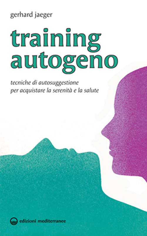 Training autogeno. Tecniche di autosuggestione per acquistare la serenità e …