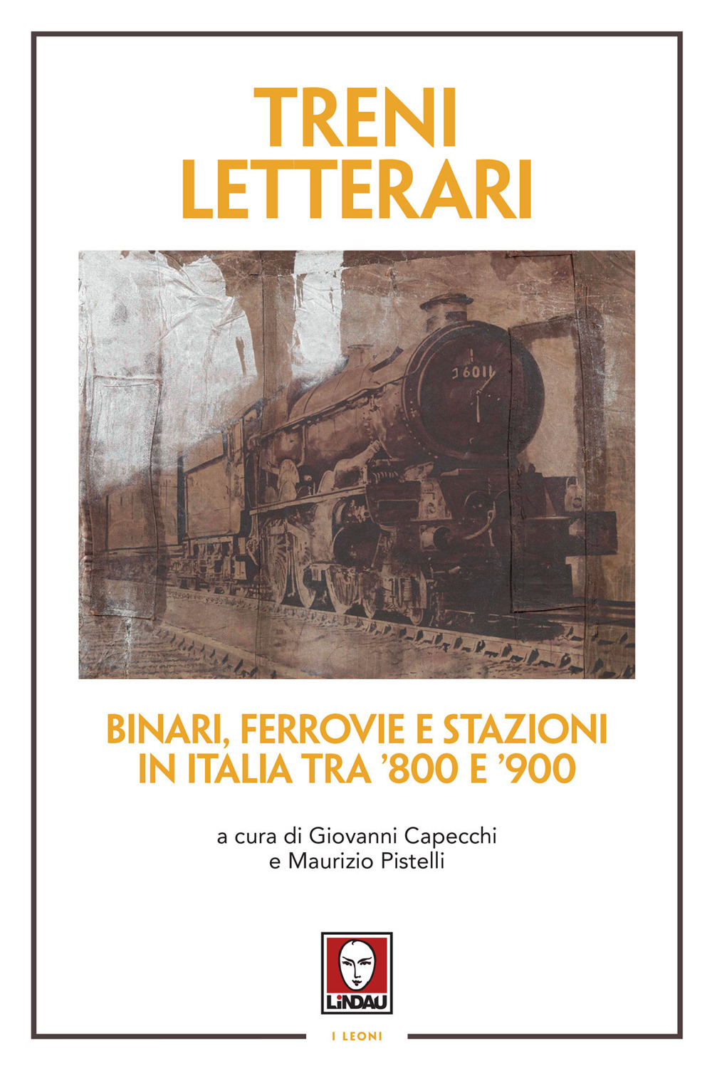 Treni letterari. Binari, ferrovie e stazioni in Italia tra '800 …