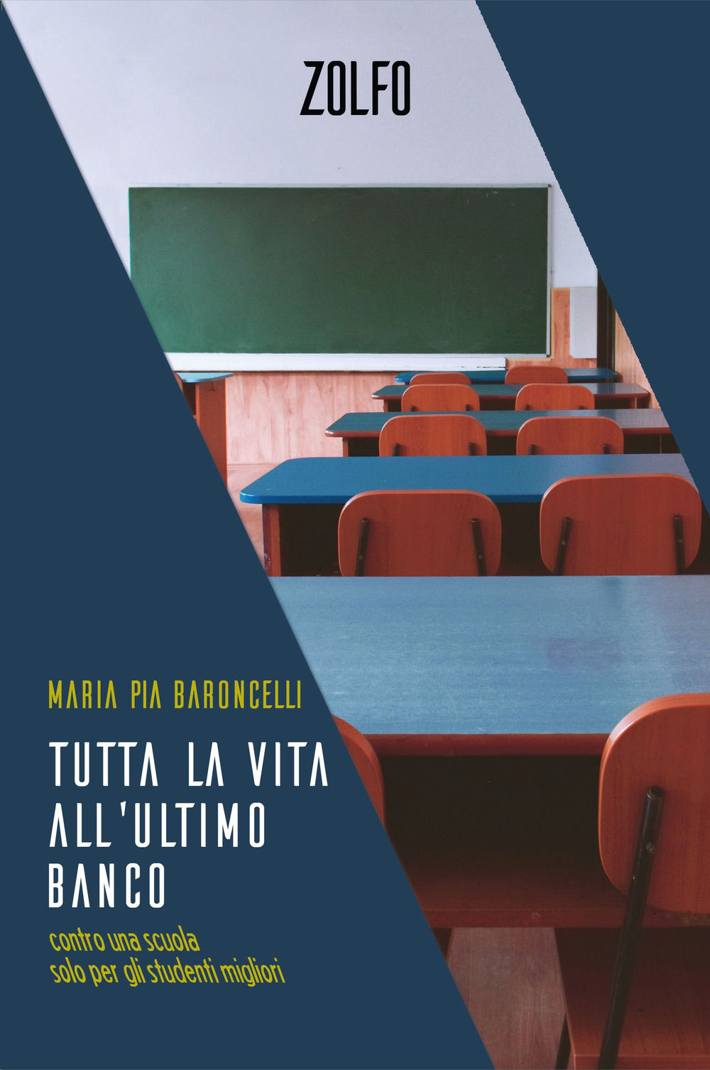 Tutta la vita all'ultimo banco. Contro una scuola solo per …